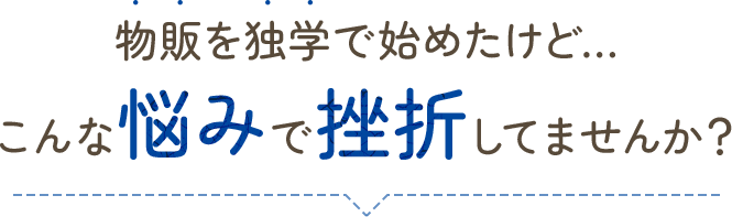 物販を独学で始めたけどこんな悩みで挫折していませんか？