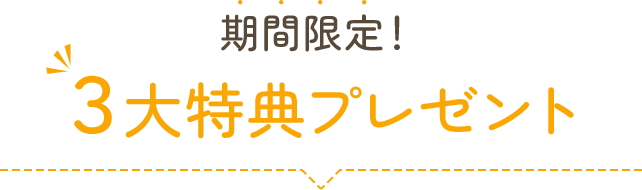 期間限定！３大特典プレゼント